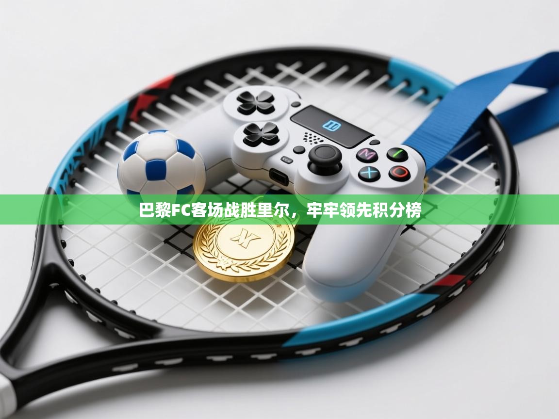 巴黎FC客场战胜里尔,牢牢领先积分榜 第1张